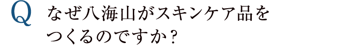 なぜ八海山がスキンケア品をつくるのですか？