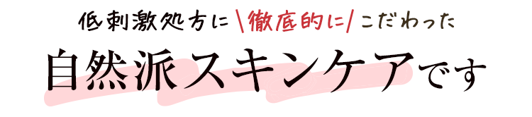低刺激処方に徹底的にこだわった自然派スキンケアです